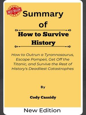 cover image of Summary of How to Survive History How to Outrun a Tyrannosaurus, Escape Pompeii, Get Off the Titanic, and Survive the Rest of History's Deadliest Catastrophes    by  Cody Cassidy